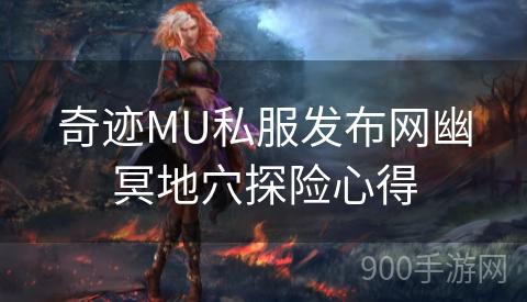 奇迹MU私服发布网幽冥地穴探险心得