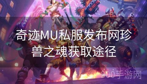 奇迹MU私服发布网珍兽之魂获取途径