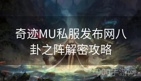 奇迹MU私服发布网八卦之阵解密攻略