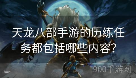 天龙八部手游的历练任务都包括哪些内容？