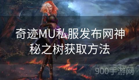 奇迹MU私服发布网神秘之树获取方法