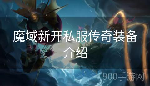 魔域新开私服传奇装备介绍