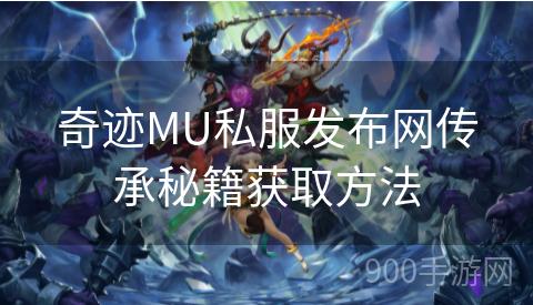 奇迹MU私服发布网传承秘籍获取方法