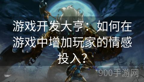 游戏开发大亨：如何在游戏中增加玩家的情感投入？