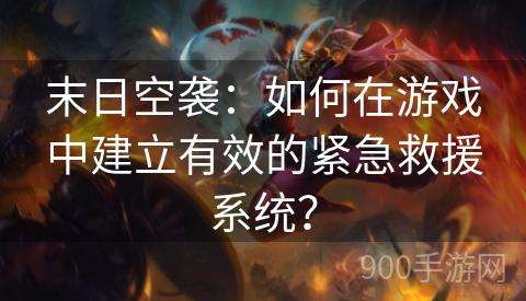 末日空袭：如何在游戏中建立有效的紧急救援系统？