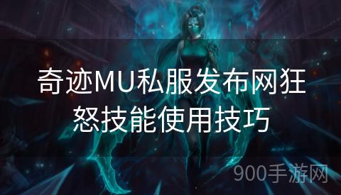 奇迹MU私服发布网狂怒技能使用技巧